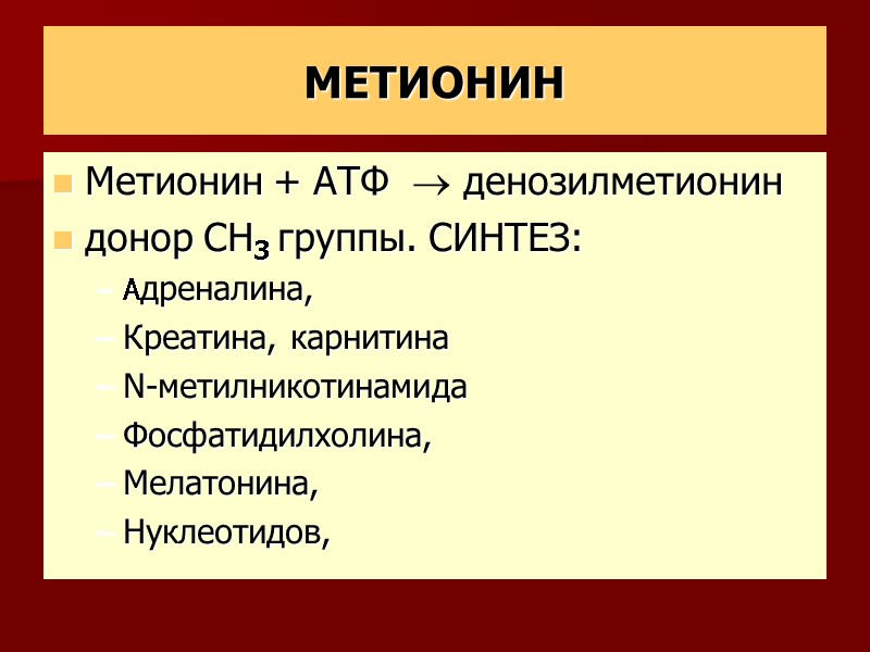 МЕТИОНИН Метионин + АТФ   денозилметионин донор СН3 группы. СИНТЕЗ: Адреналина, Креатина, карнитина